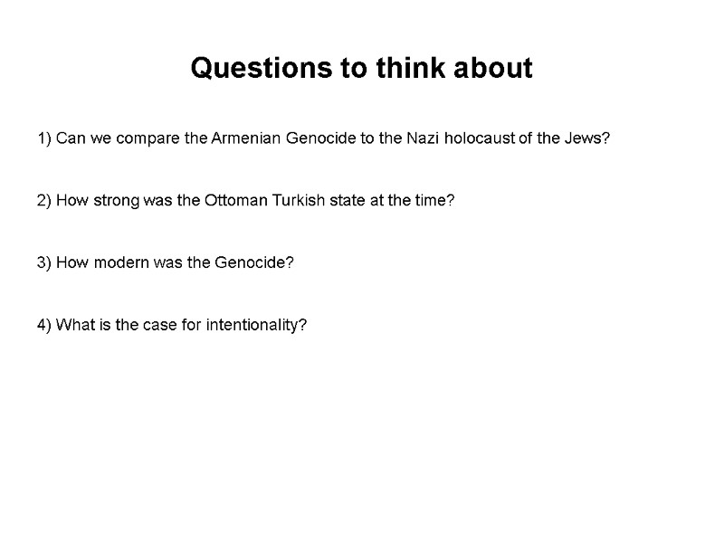 Questions to think about 1) Can we compare the Armenian Genocide to the Nazi